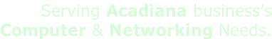 Serving Acadiana business’s  Computer & Networking Needs.